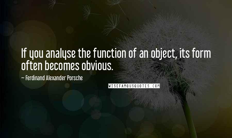 Ferdinand Alexander Porsche Quotes: If you analyse the function of an object, its form often becomes obvious.