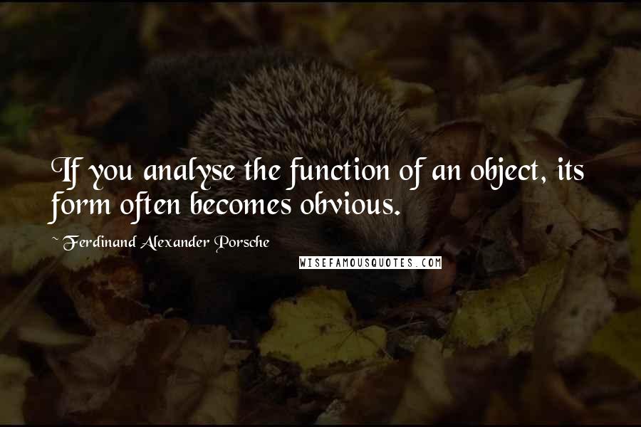 Ferdinand Alexander Porsche Quotes: If you analyse the function of an object, its form often becomes obvious.