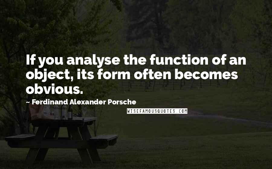 Ferdinand Alexander Porsche Quotes: If you analyse the function of an object, its form often becomes obvious.