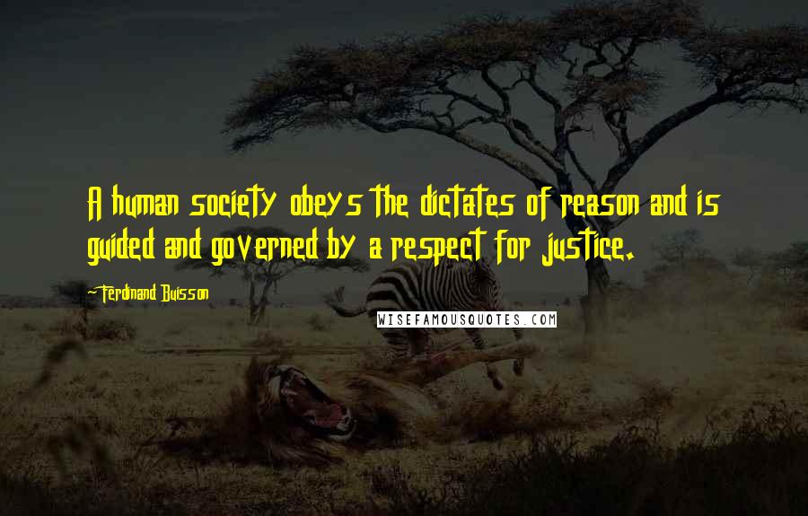 Ferdinand Buisson Quotes: A human society obeys the dictates of reason and is guided and governed by a respect for justice.
