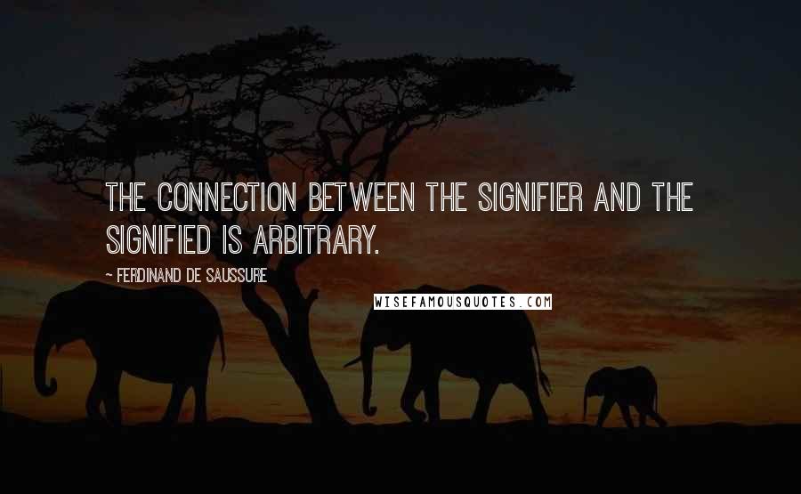 Ferdinand De Saussure Quotes: The connection between the signifier and the signified is arbitrary.