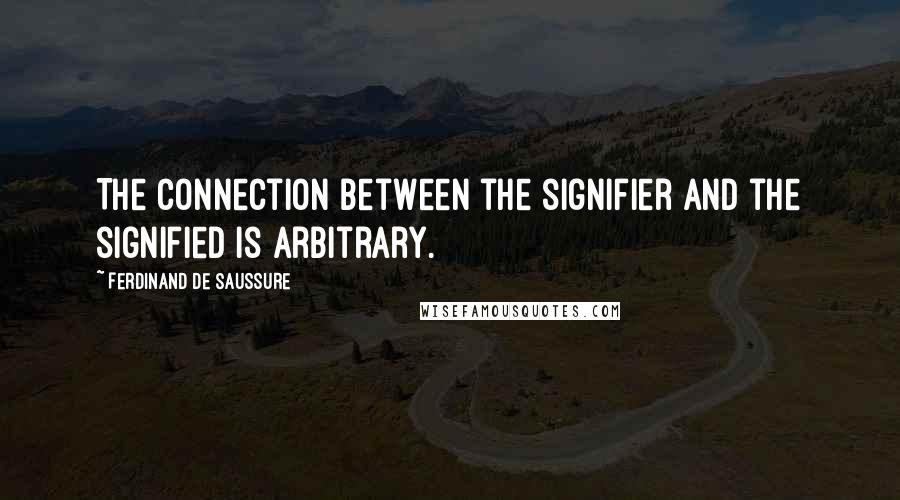 Ferdinand De Saussure Quotes: The connection between the signifier and the signified is arbitrary.