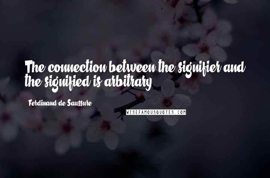 Ferdinand De Saussure Quotes: The connection between the signifier and the signified is arbitrary.