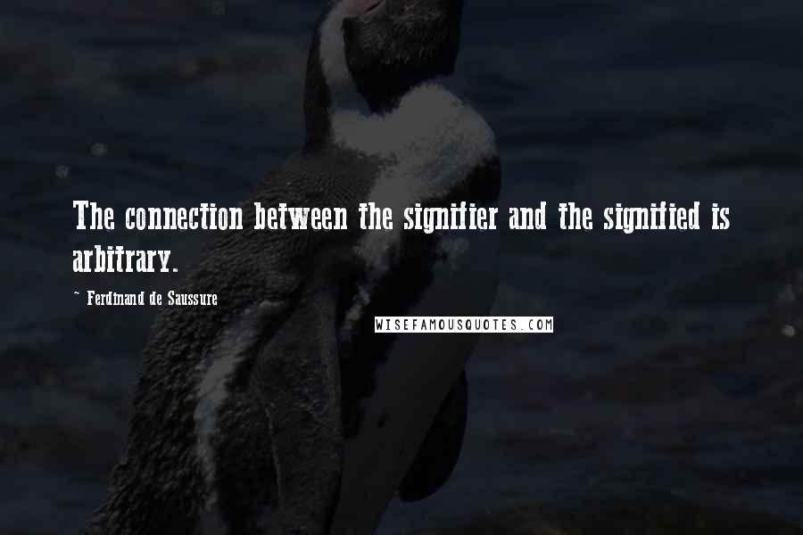 Ferdinand De Saussure Quotes: The connection between the signifier and the signified is arbitrary.