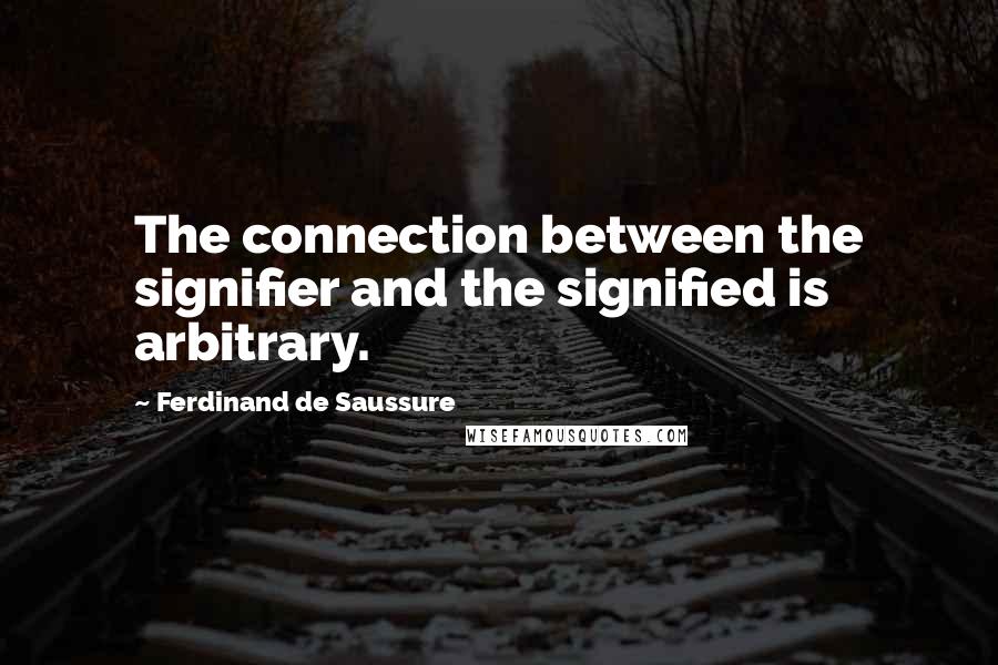 Ferdinand De Saussure Quotes: The connection between the signifier and the signified is arbitrary.