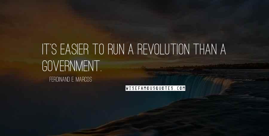 Ferdinand E. Marcos Quotes: It's easier to run a revolution than a government.