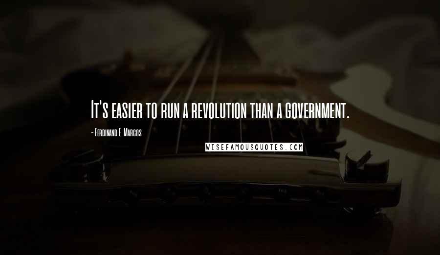 Ferdinand E. Marcos Quotes: It's easier to run a revolution than a government.