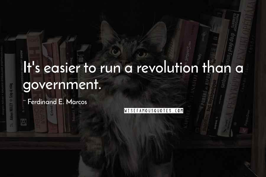 Ferdinand E. Marcos Quotes: It's easier to run a revolution than a government.