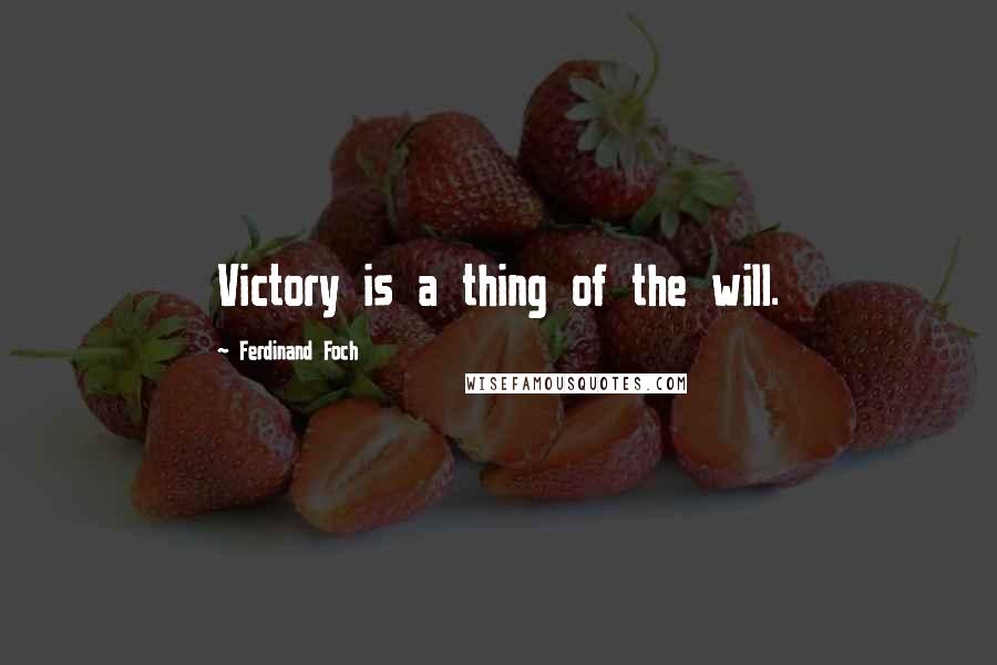 Ferdinand Foch Quotes: Victory is a thing of the will.