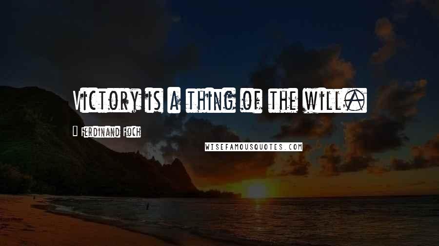 Ferdinand Foch Quotes: Victory is a thing of the will.