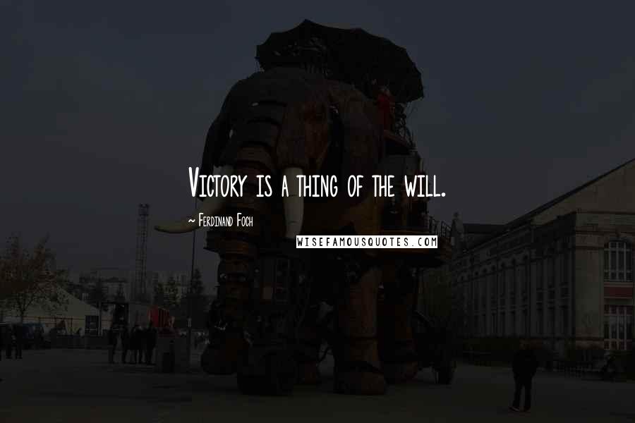 Ferdinand Foch Quotes: Victory is a thing of the will.