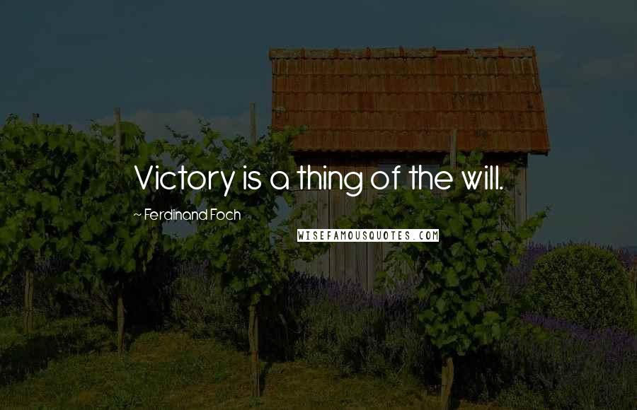 Ferdinand Foch Quotes: Victory is a thing of the will.