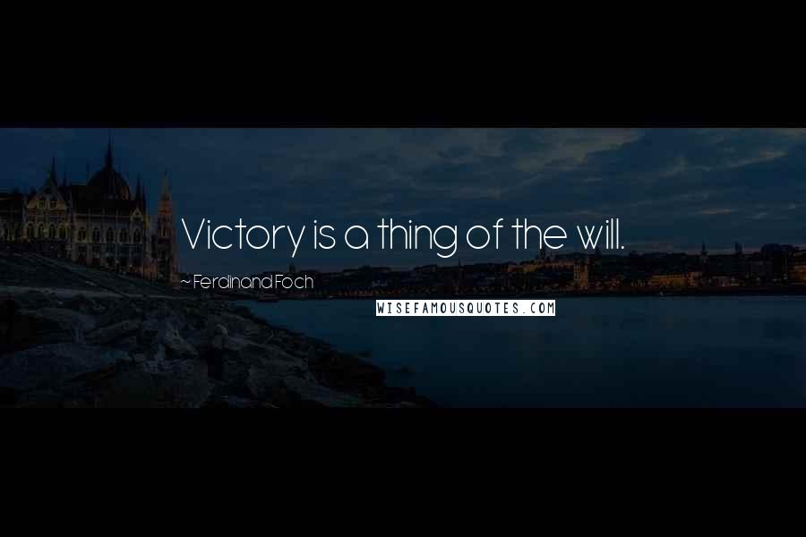 Ferdinand Foch Quotes: Victory is a thing of the will.