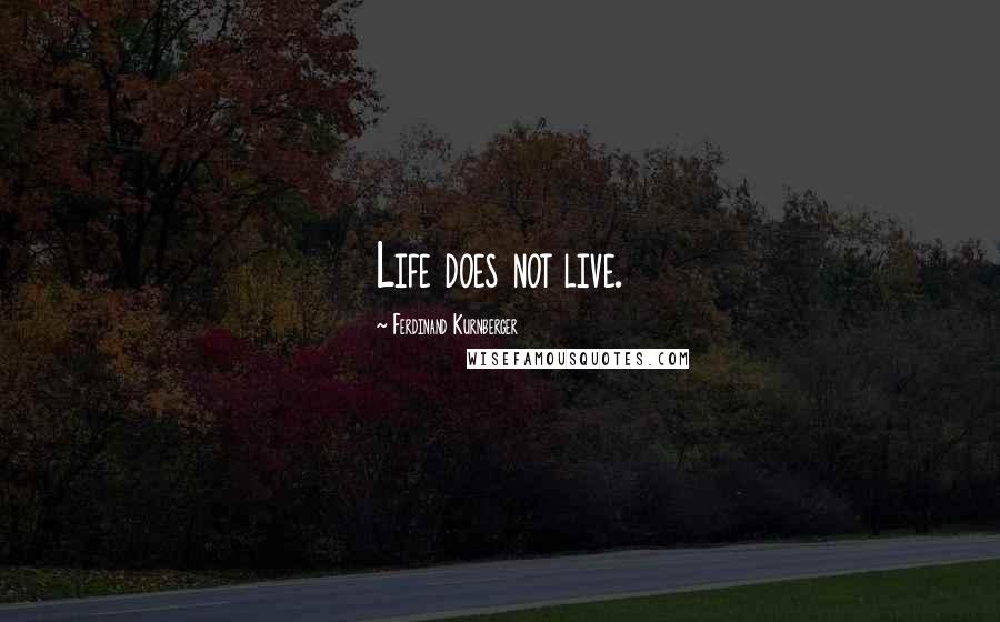 Ferdinand Kurnberger Quotes: Life does not live.