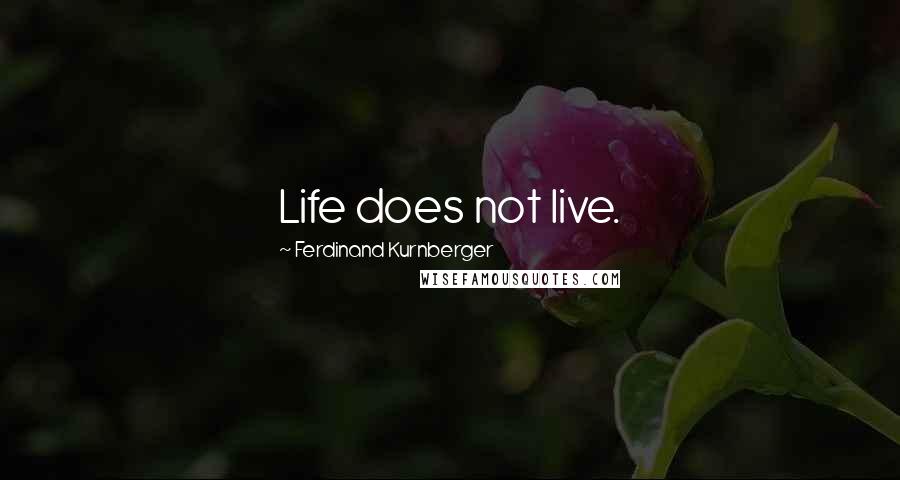 Ferdinand Kurnberger Quotes: Life does not live.