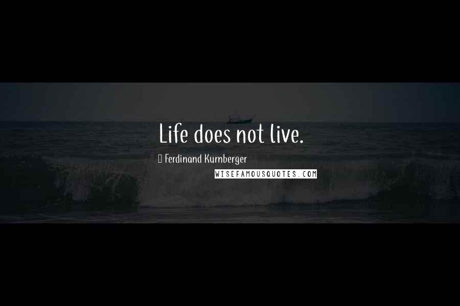 Ferdinand Kurnberger Quotes: Life does not live.