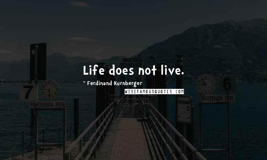Ferdinand Kurnberger Quotes: Life does not live.