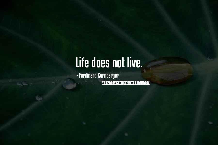Ferdinand Kurnberger Quotes: Life does not live.