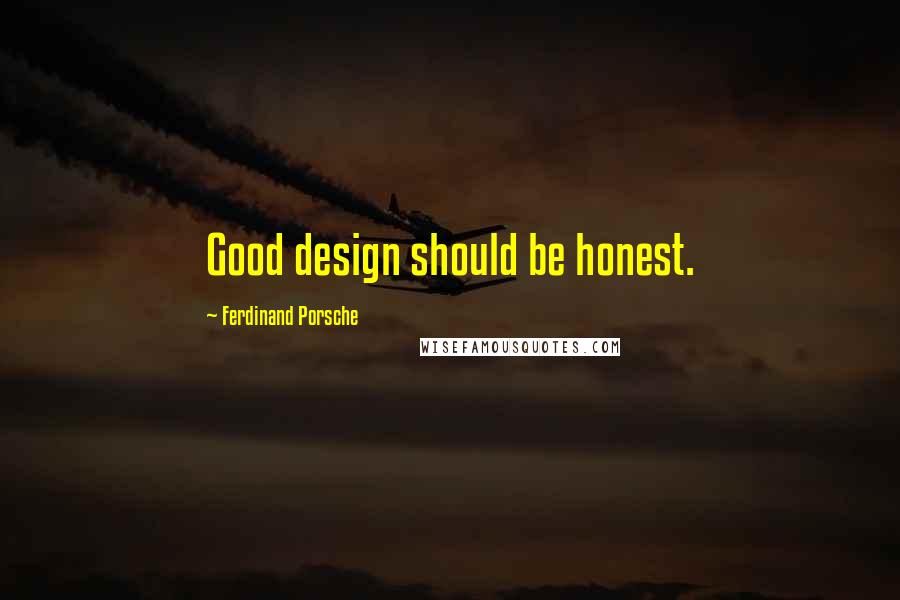 Ferdinand Porsche Quotes: Good design should be honest.