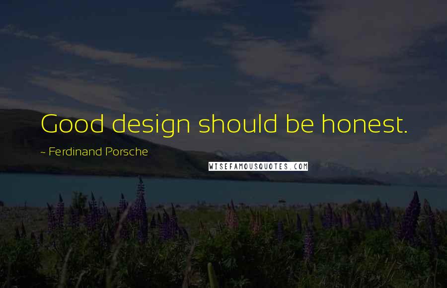 Ferdinand Porsche Quotes: Good design should be honest.