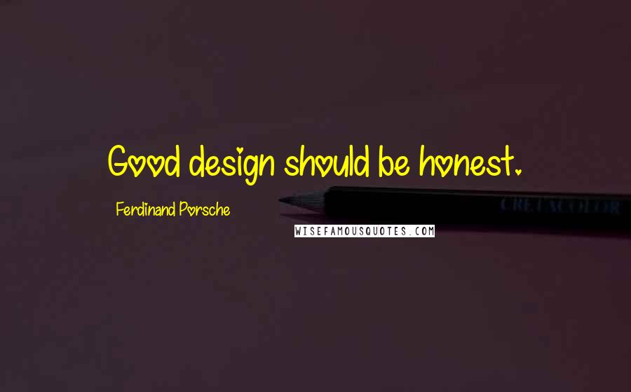 Ferdinand Porsche Quotes: Good design should be honest.