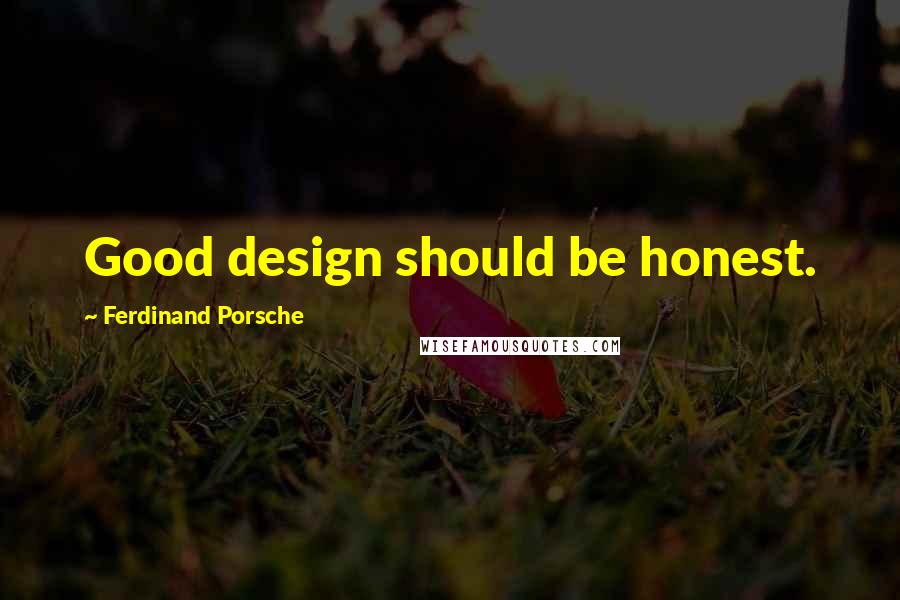 Ferdinand Porsche Quotes: Good design should be honest.