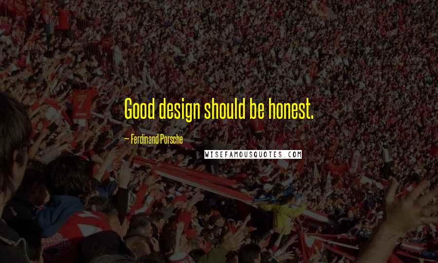 Ferdinand Porsche Quotes: Good design should be honest.