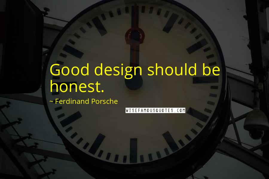 Ferdinand Porsche Quotes: Good design should be honest.