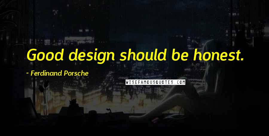 Ferdinand Porsche Quotes: Good design should be honest.