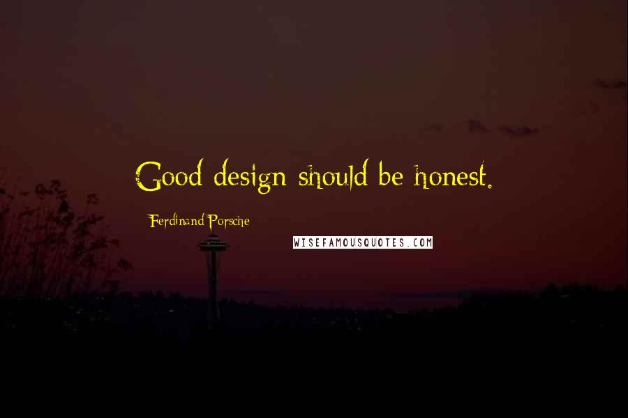 Ferdinand Porsche Quotes: Good design should be honest.