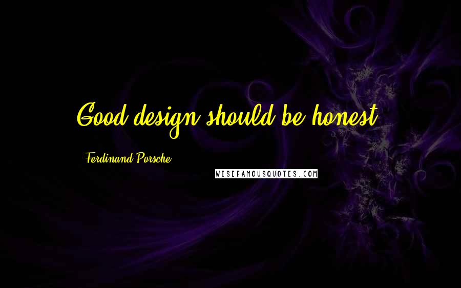 Ferdinand Porsche Quotes: Good design should be honest.