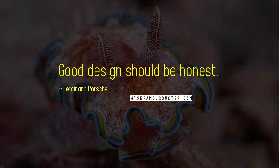 Ferdinand Porsche Quotes: Good design should be honest.