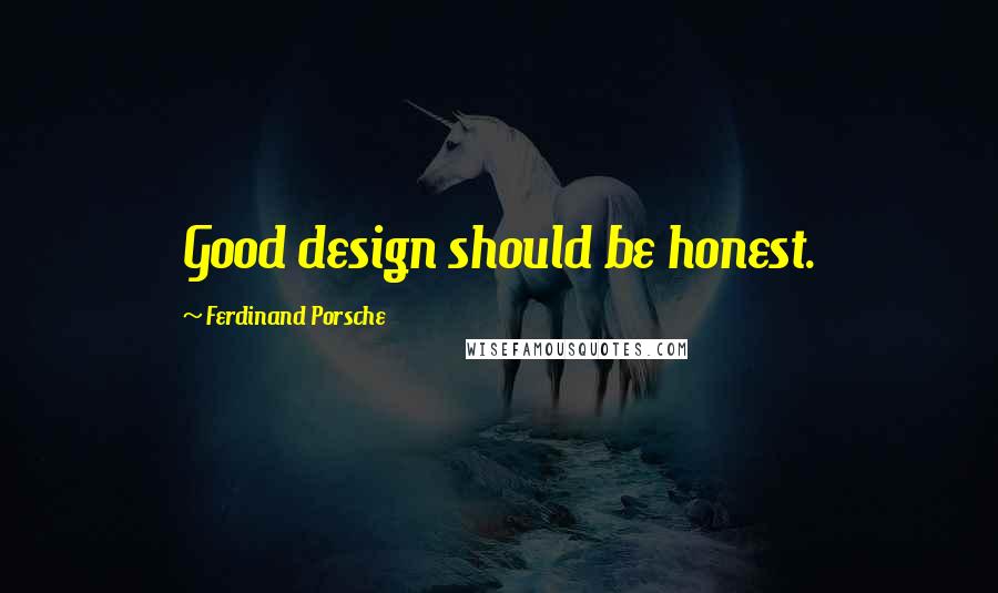 Ferdinand Porsche Quotes: Good design should be honest.