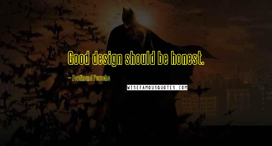 Ferdinand Porsche Quotes: Good design should be honest.