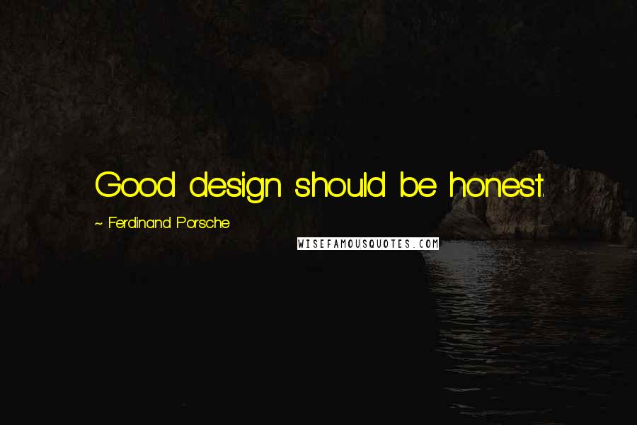 Ferdinand Porsche Quotes: Good design should be honest.