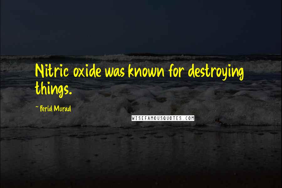 Ferid Murad Quotes: Nitric oxide was known for destroying things.
