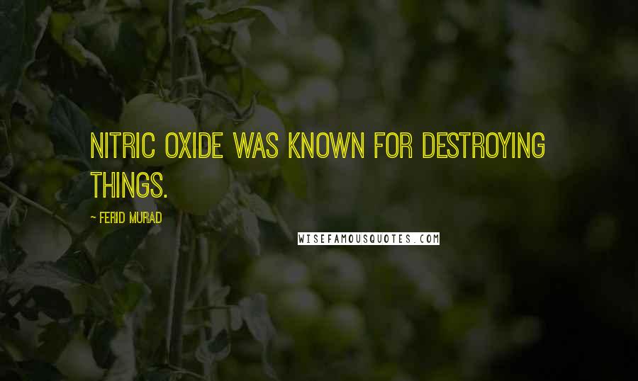 Ferid Murad Quotes: Nitric oxide was known for destroying things.