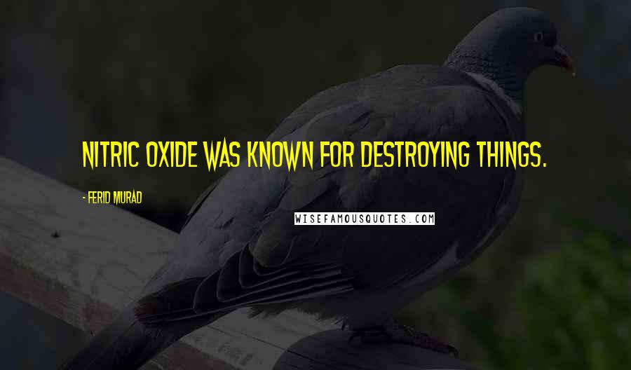 Ferid Murad Quotes: Nitric oxide was known for destroying things.