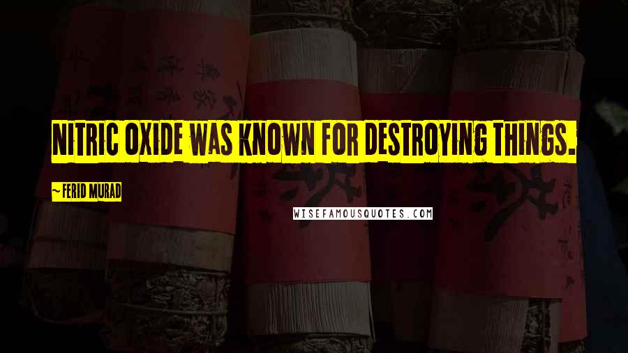 Ferid Murad Quotes: Nitric oxide was known for destroying things.