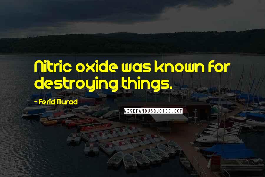 Ferid Murad Quotes: Nitric oxide was known for destroying things.