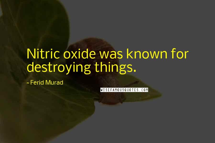Ferid Murad Quotes: Nitric oxide was known for destroying things.