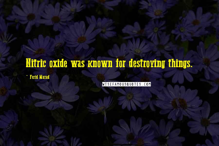 Ferid Murad Quotes: Nitric oxide was known for destroying things.