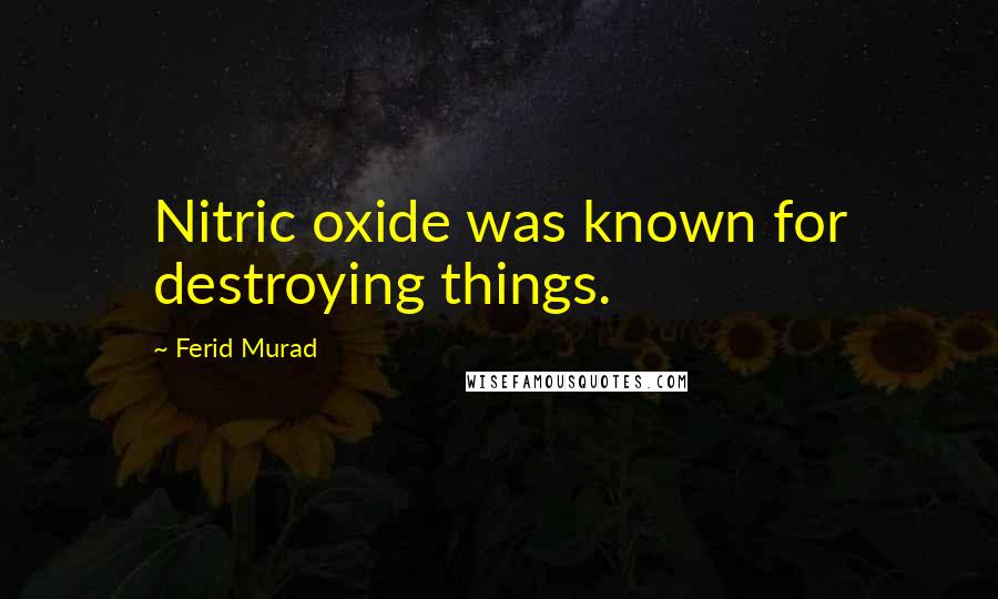 Ferid Murad Quotes: Nitric oxide was known for destroying things.