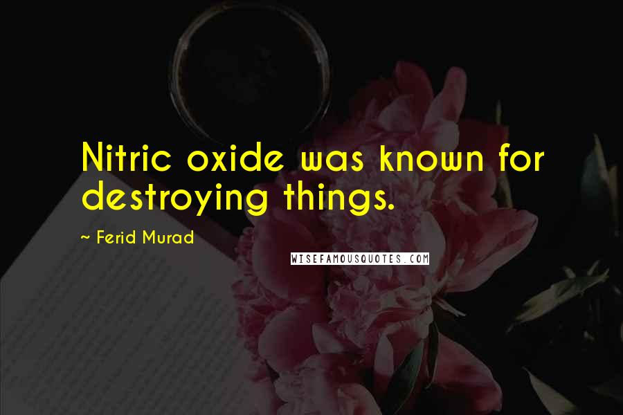 Ferid Murad Quotes: Nitric oxide was known for destroying things.