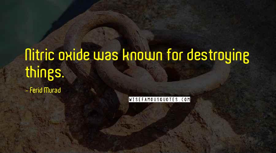 Ferid Murad Quotes: Nitric oxide was known for destroying things.