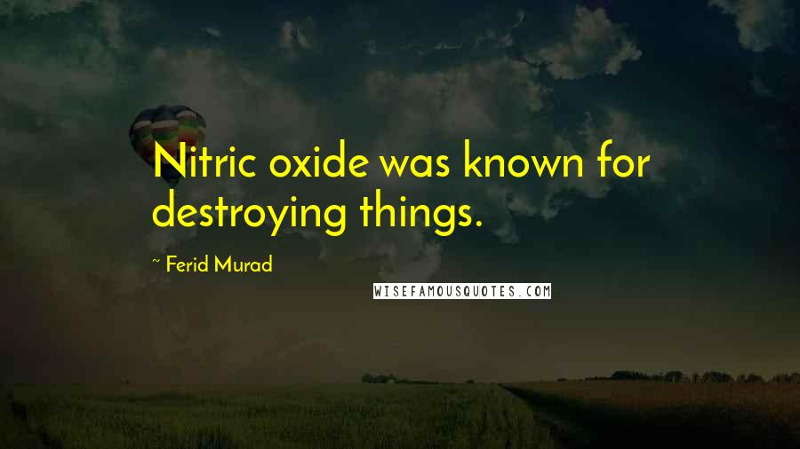 Ferid Murad Quotes: Nitric oxide was known for destroying things.
