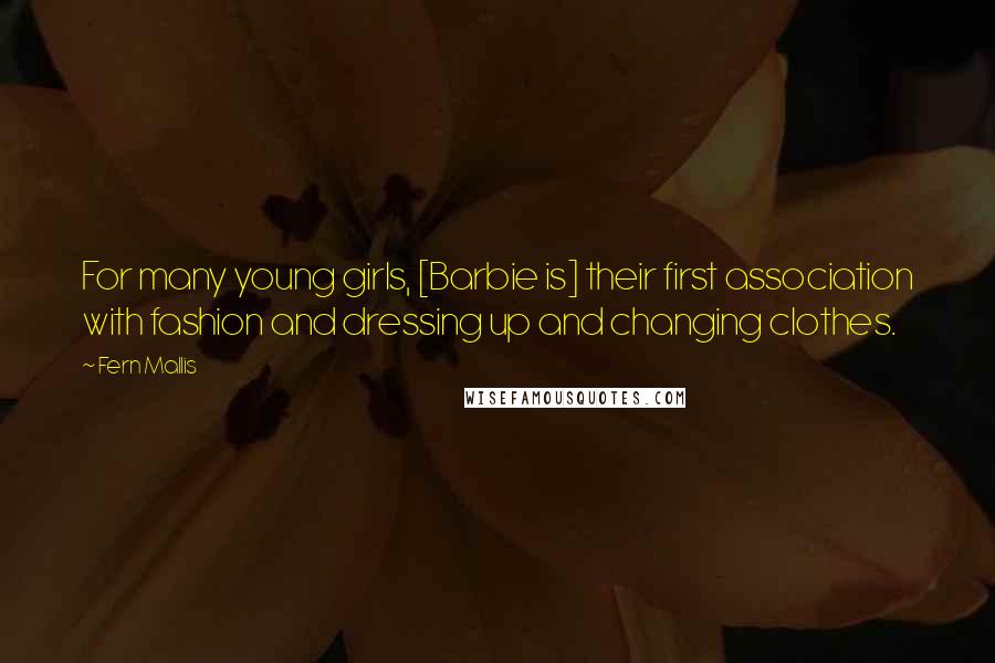 Fern Mallis Quotes: For many young girls, [Barbie is] their first association with fashion and dressing up and changing clothes.