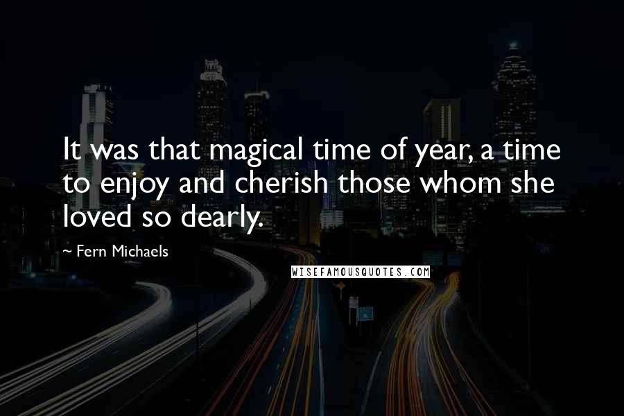 Fern Michaels Quotes: It was that magical time of year, a time to enjoy and cherish those whom she loved so dearly.