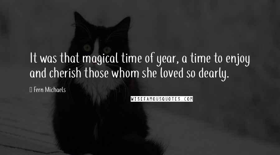 Fern Michaels Quotes: It was that magical time of year, a time to enjoy and cherish those whom she loved so dearly.