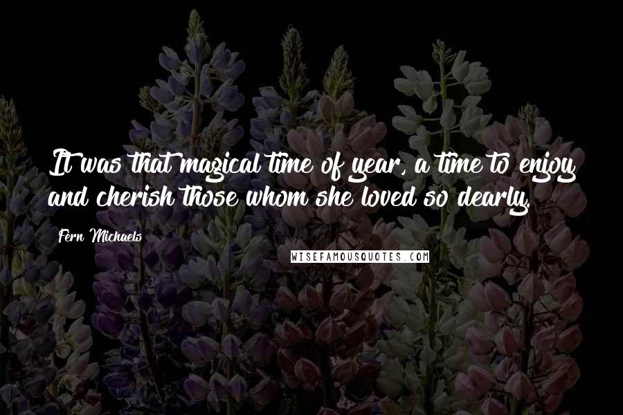 Fern Michaels Quotes: It was that magical time of year, a time to enjoy and cherish those whom she loved so dearly.